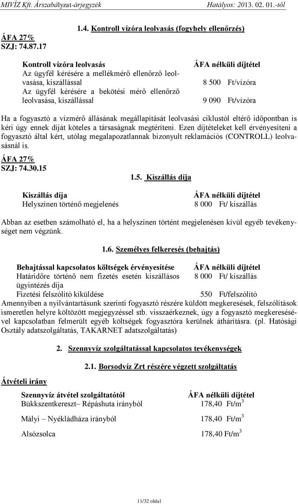 Kontroll vízóra leolvasás (fogyhely ellenőrzés) Kontroll vízóra leolvasás Az ügyfél kérésére a mellékmérő ellenőrző leolvasása, kiszállással Az ügyfél kérésére a bekötési mérő ellenőrző leolvasása,