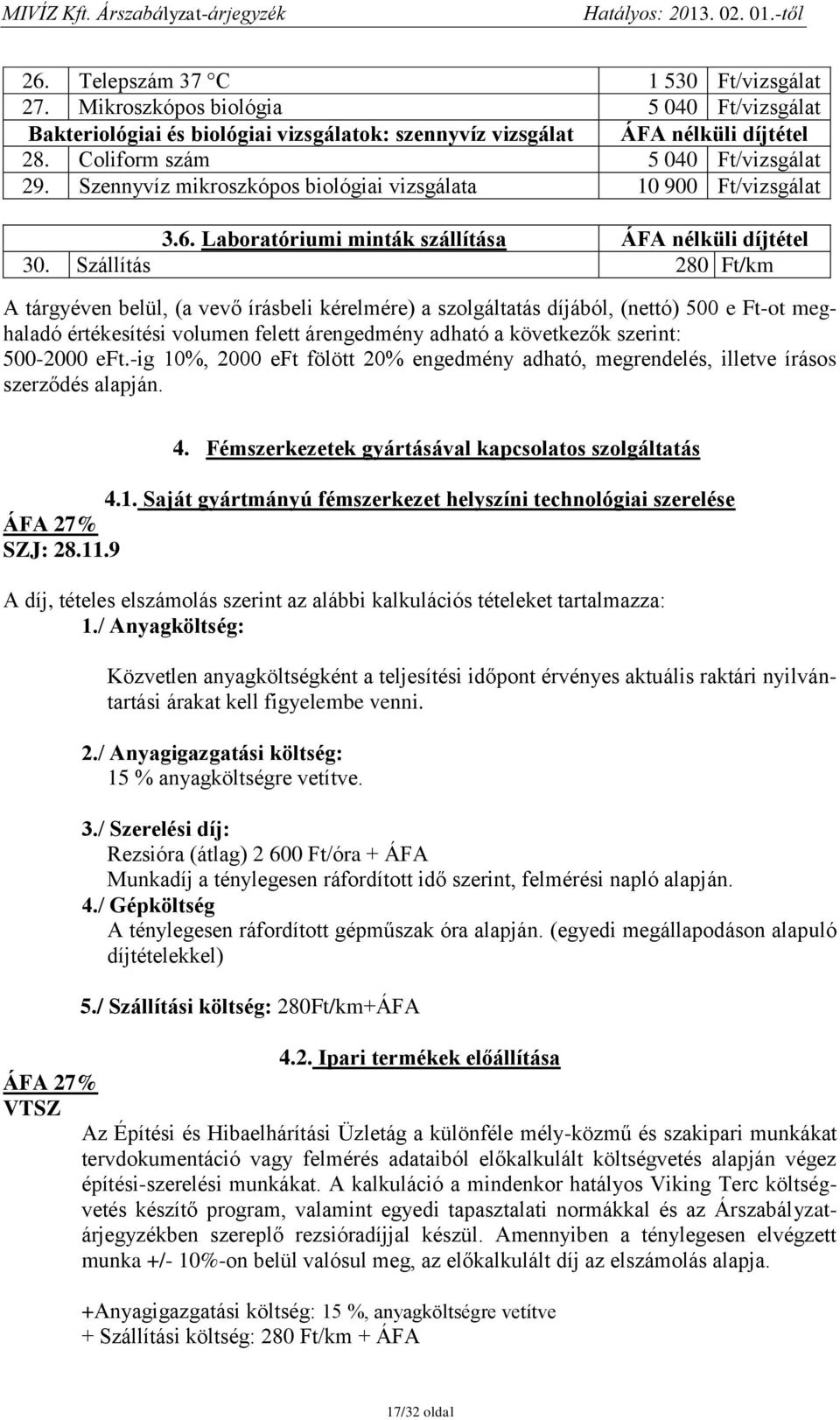 Szállítás 280 Ft/km A tárgyéven belül, (a vevő írásbeli kérelmére) a szolgáltatás díjából, (nettó) 500 e Ft-ot meghaladó értékesítési volumen felett árengedmény adható a következők szerint: 500-2000