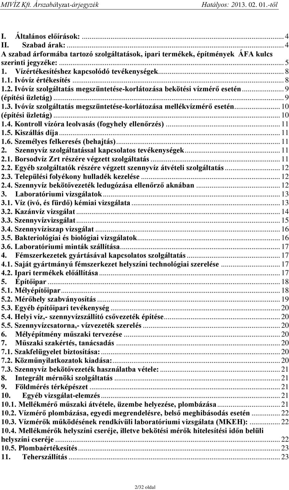 Ivóvíz szolgáltatás megszüntetése-korlátozása mellékvízmérő esetén... 10 (építési üzletág)... 10 1.4. Kontroll vízóra leolvasás (fogyhely ellenőrzés)... 11 1.5. Kiszállás díja... 11 1.6.