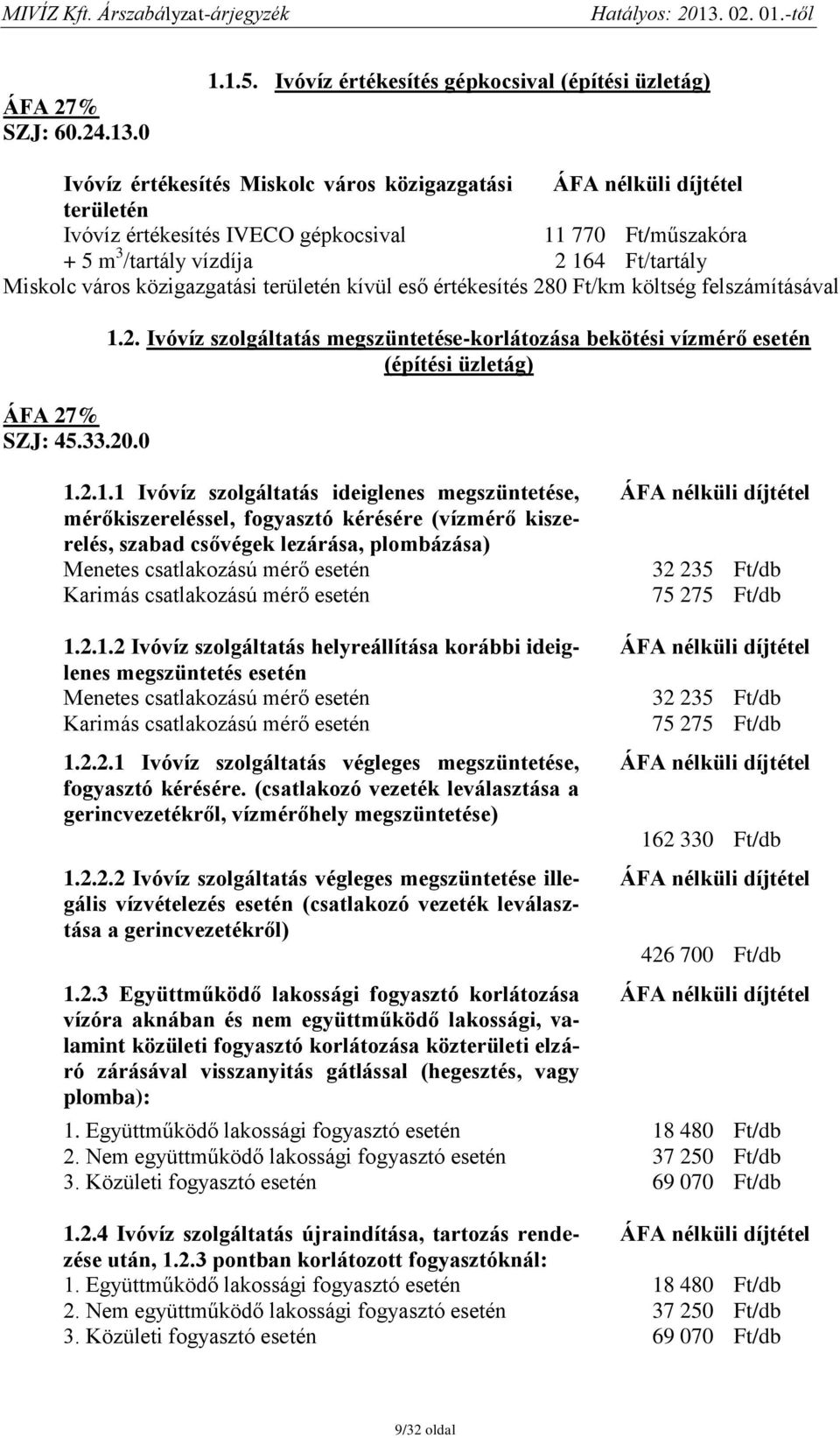 Ft/tartály Miskolc város közigazgatási területén kívül eső értékesítés 280 Ft/km költség felszámításával SZJ: 45.33.20.0 1.2. Ivóvíz szolgáltatás megszüntetése-korlátozása bekötési vízmérő esetén (építési üzletág) 1.