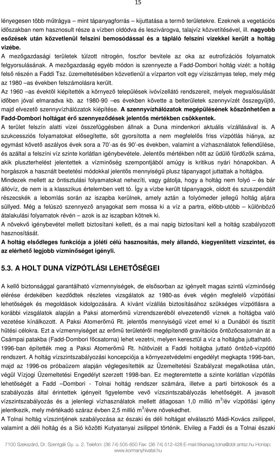 A mezőgazdasági területek túlzott nitrogén, foszfor bevitele az oka az eutrofizációs folyamatok felgyorsulásának.