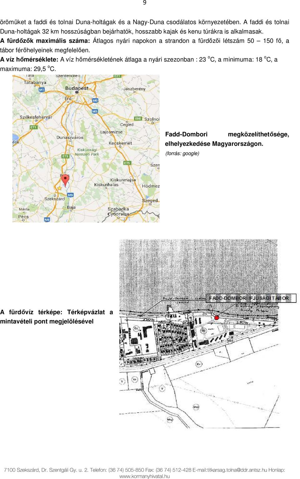 A fürdőzők maximális száma: Átlagos nyári napokon a strandon a fürdőzői létszám 50 150 fő, a tábor férőhelyeinek megfelelően.