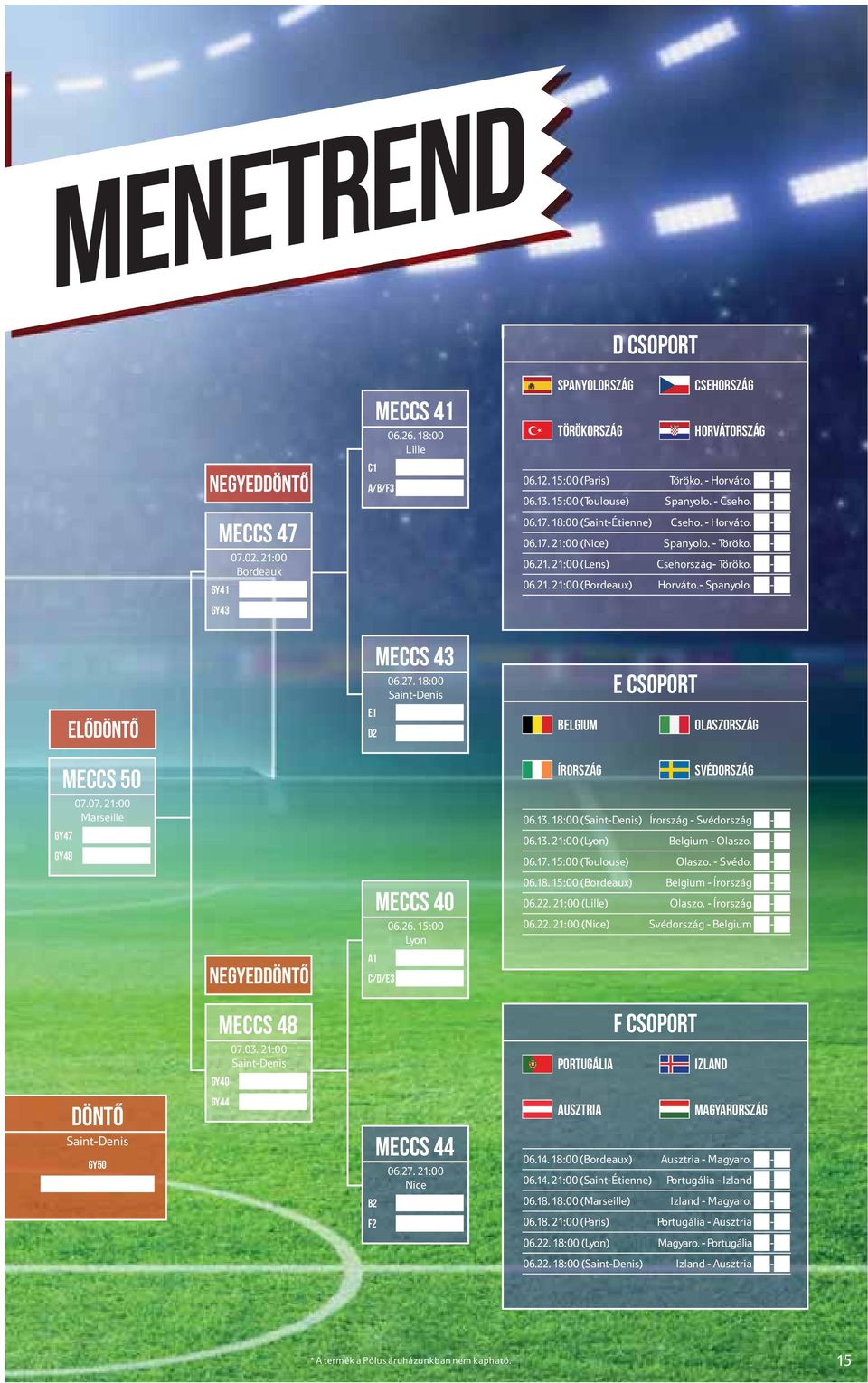 - Spanyolo. - MECCS 43 06.7. 18:00 Saint-Denis E CSOPORT ELŐDÖNTŐ E1 D BELGIUM OLASZORSZÁG MECCS 50 07.07. 1:00 Marseille GY47 GY48 ÍRORSZÁG SVÉDORSZÁG 06.13.