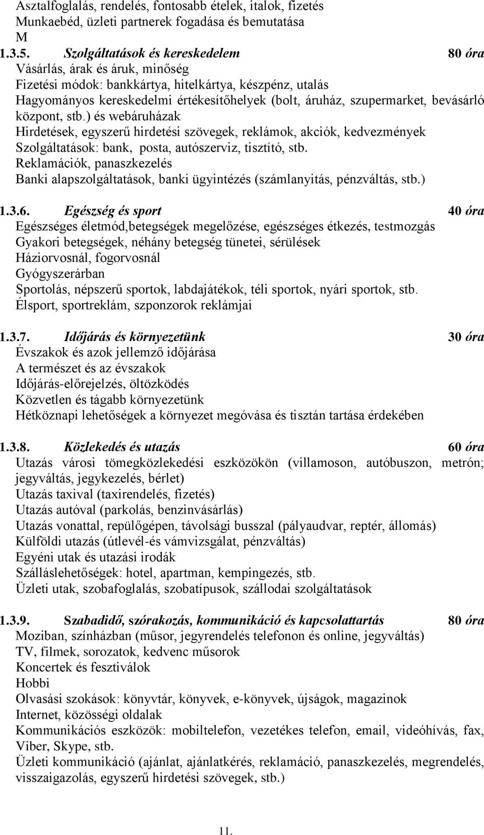 bevásárló központ, stb.) és webáruházak Hirdetések, egyszerű hirdetési szövegek, reklámok, akciók, kedvezmények Szolgáltatások: bank, posta, autószerviz, tisztító, stb.