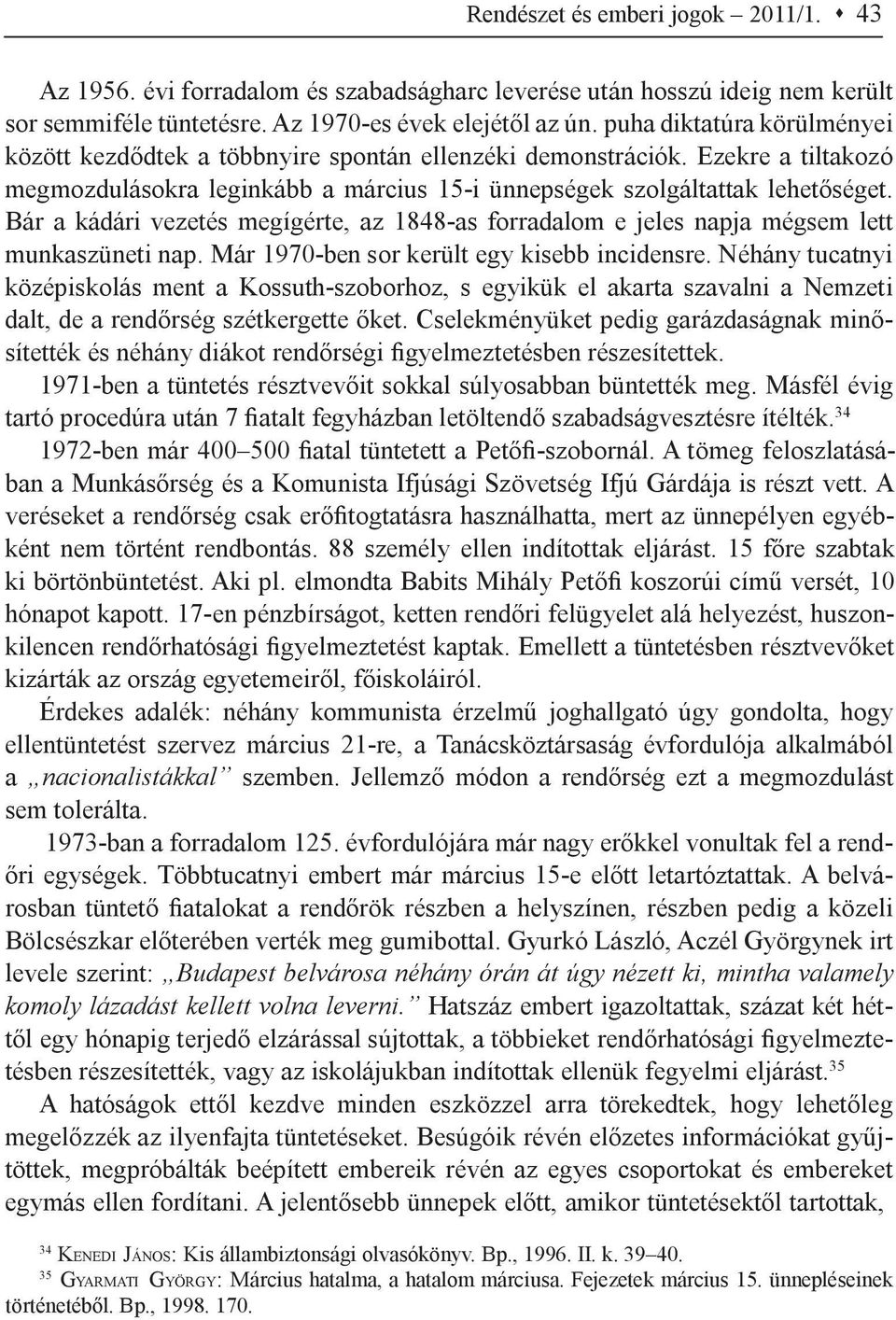 Bár a kádári vezetés megígérte, az 1848-as forradalom e jeles napja mégsem lett munkaszüneti nap. Már 1970-ben sor került egy kisebb incidensre.