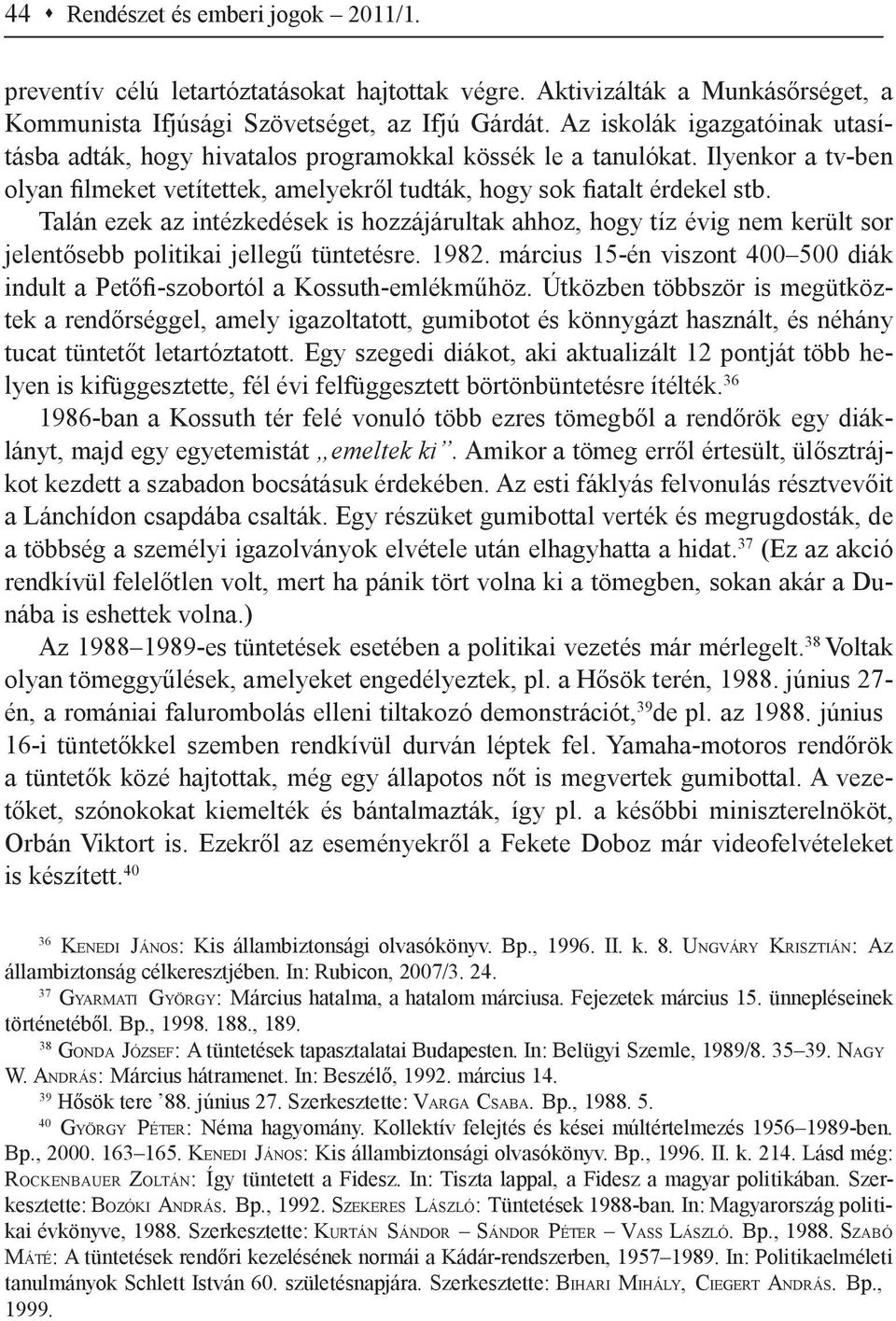 Talán ezek az intézkedések is hozzájárultak ahhoz, hogy tíz évig nem került sor jelentősebb politikai jellegű tüntetésre. 1982.