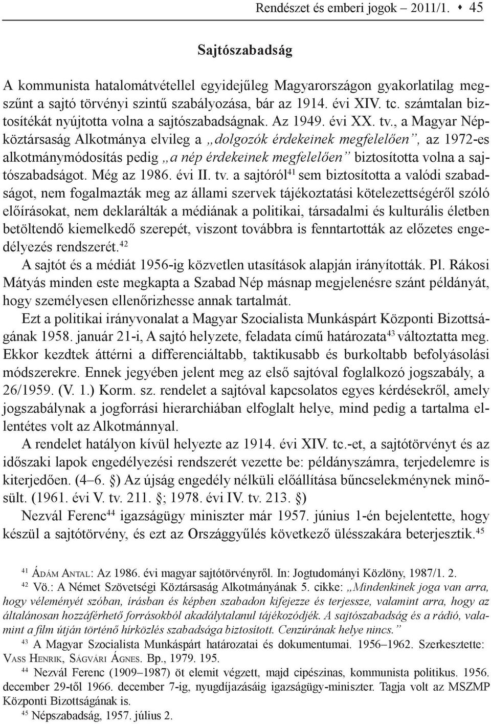 , a Magyar Népköztársaság Alkotmánya elvileg a dolgozók érdekeinek megfelelően, az 1972-es alkotmánymódosítás pedig a nép érdekeinek megfelelően biztosította volna a sajtószabadságot. Még az 1986.