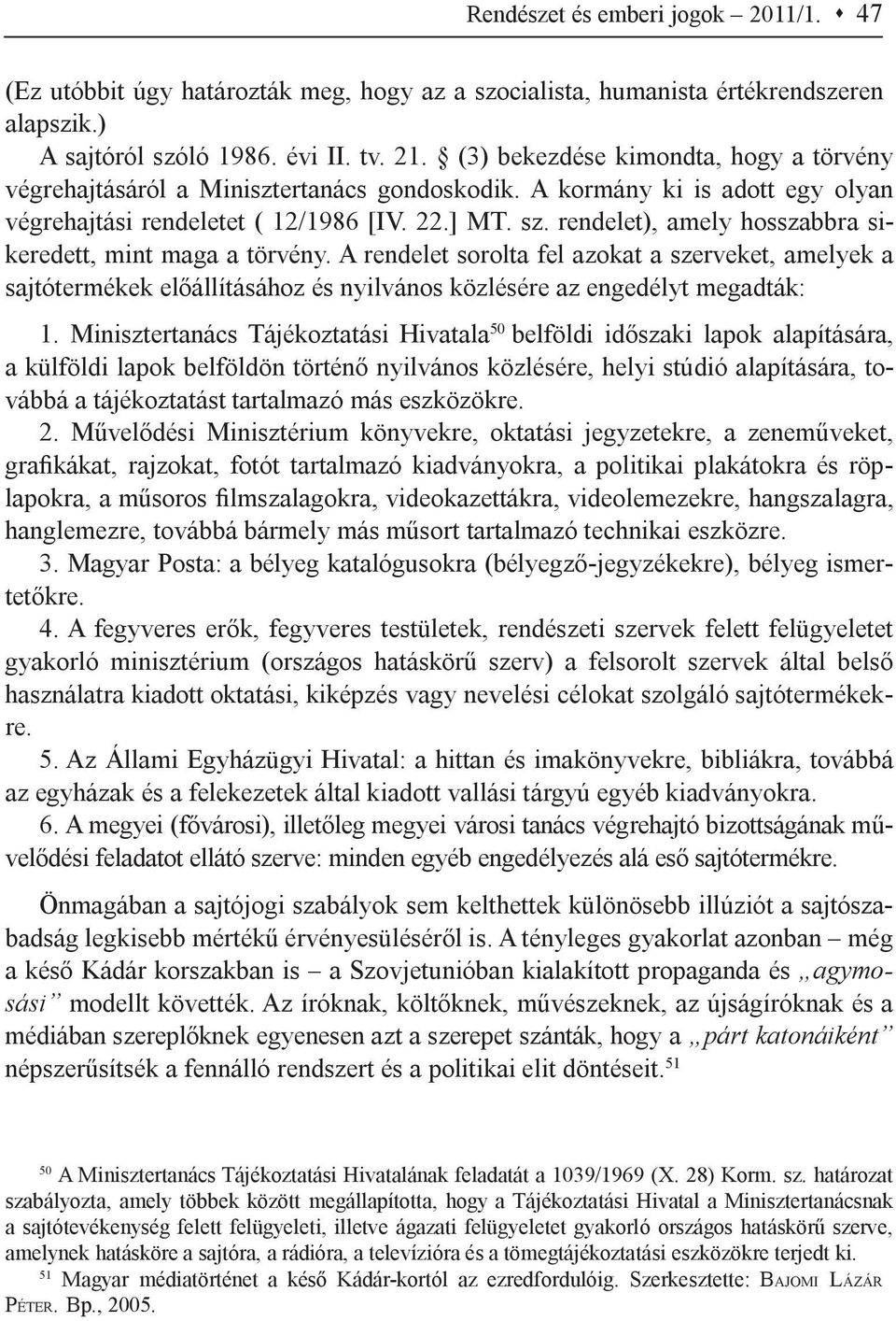 rendelet), amely hosszabbra sikeredett, mint maga a törvény. A rendelet sorolta fel azokat a szerveket, amelyek a sajtótermékek előállításához és nyilvános közlésére az engedélyt megadták: 1.