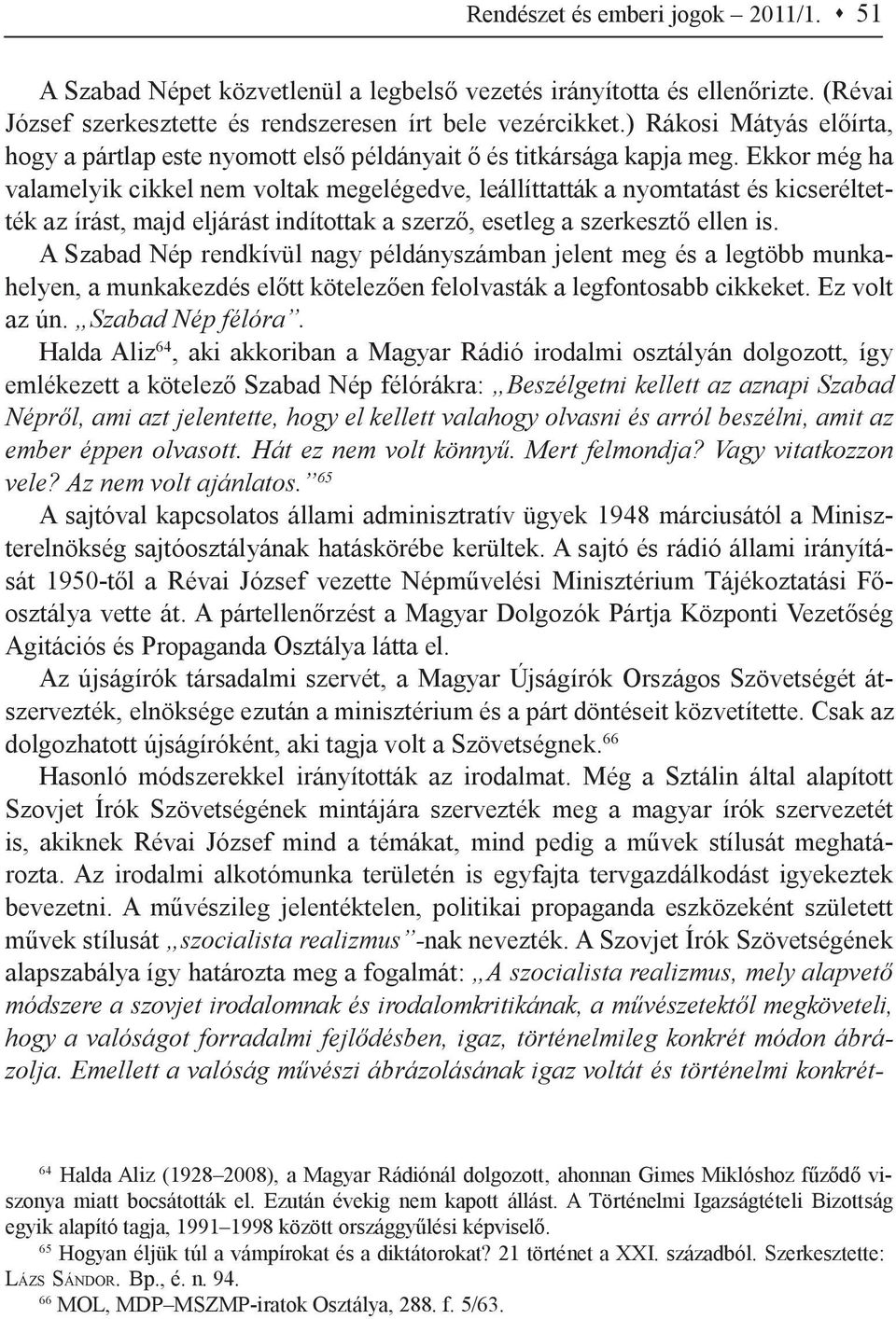 Ekkor még ha valamelyik cikkel nem voltak megelégedve, leállíttatták a nyomtatást és kicseréltették az írást, majd eljárást indítottak a szerző, esetleg a szerkesztő ellen is.