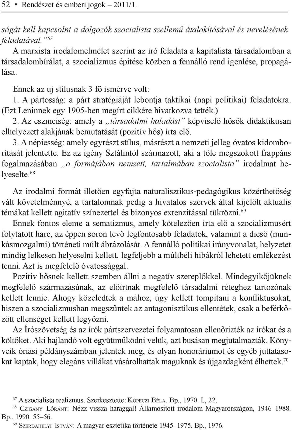 Ennek az új stílusnak 3 fő ismérve volt: 1. A pártosság: a párt stratégiáját lebontja taktikai (napi politikai) feladatokra. (Ezt Leninnek egy 1905-ben megírt cikkére hivatkozva tették.) 2.