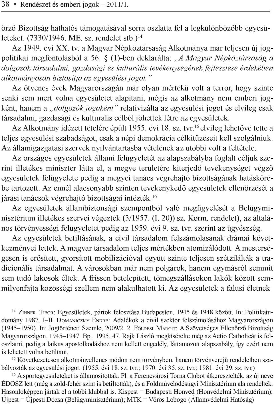 (1)-ben deklarálta: A Magyar Népköztársaság a dolgozók társadalmi, gazdasági és kulturális tevékenységének fejlesztése érdekében alkotmányosan biztosítja az egyesülési jogot.