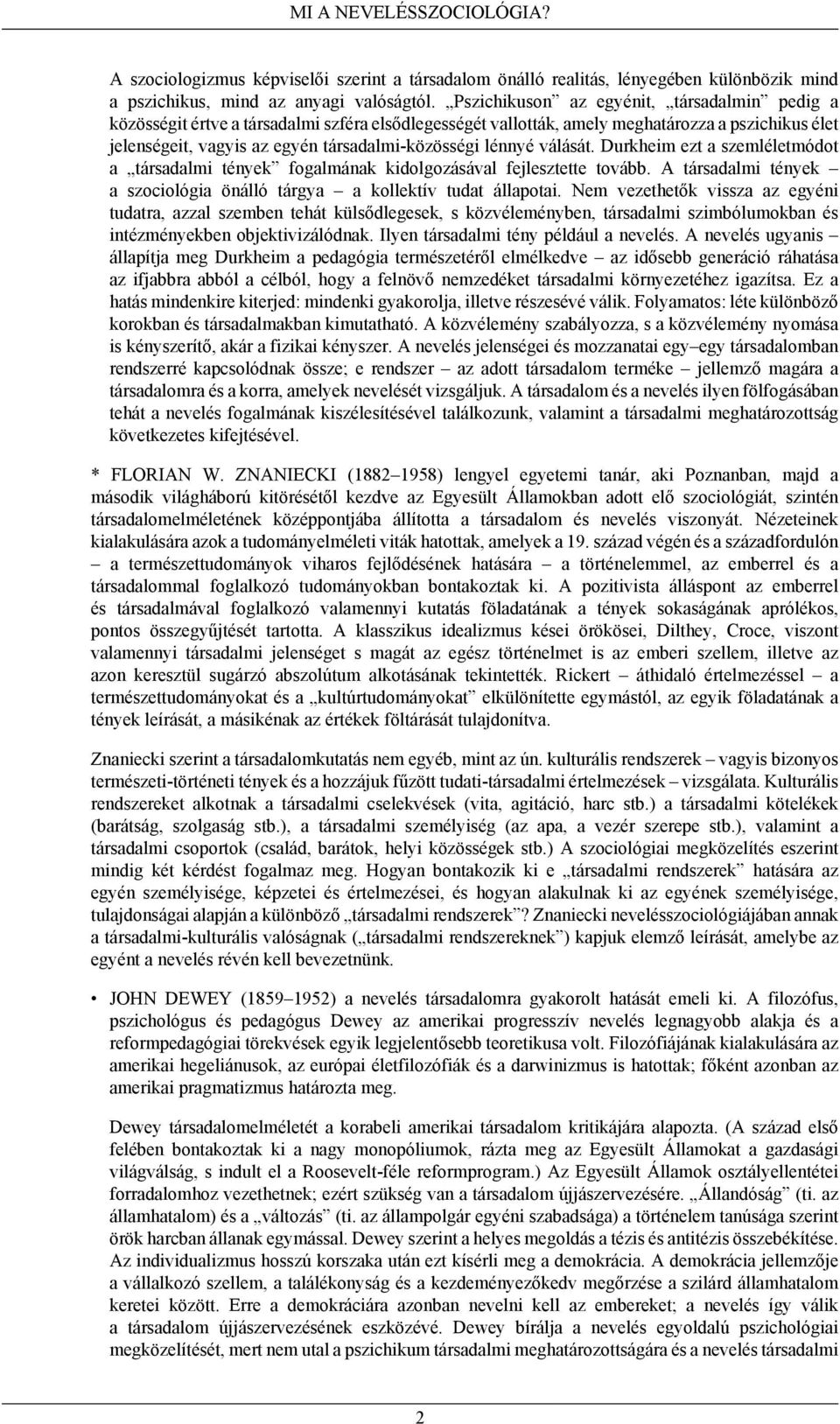 lénnyé válását. Durkheim ezt a szemléletmódot a társadalmi tények fogalmának kidolgozásával fejlesztette tovább. A társadalmi tények a szociológia önálló tárgya a kollektív tudat állapotai.