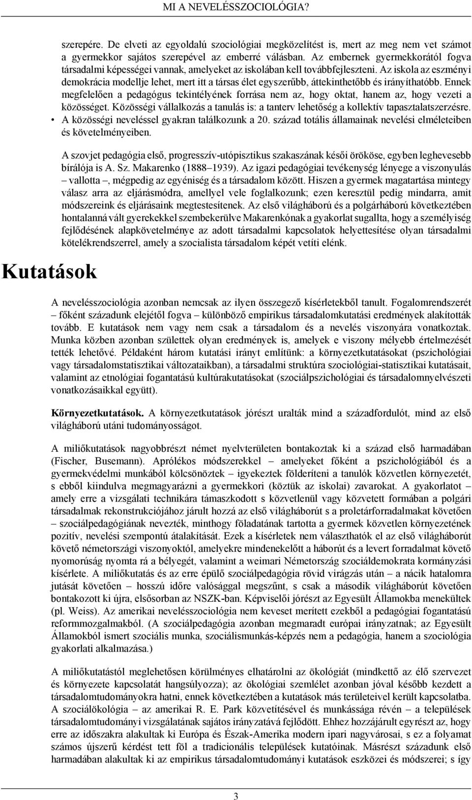 Az iskola az eszményi demokrácia modellje lehet, mert itt a társas élet egyszerűbb, áttekinthetőbb és irányíthatóbb.