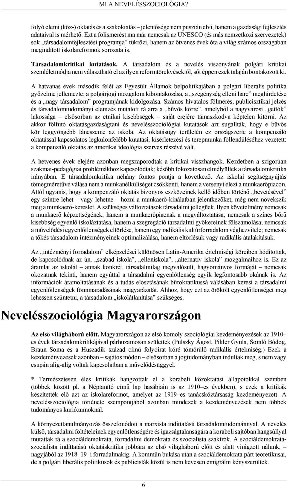 sorozata is. Társadalomkritikai kutatások. A társadalom és a nevelés viszonyának polgári kritikai szemléletmódja nem választható el az ilyen reformtörekvésektől, sőt éppen ezek talaján bontakozott ki.