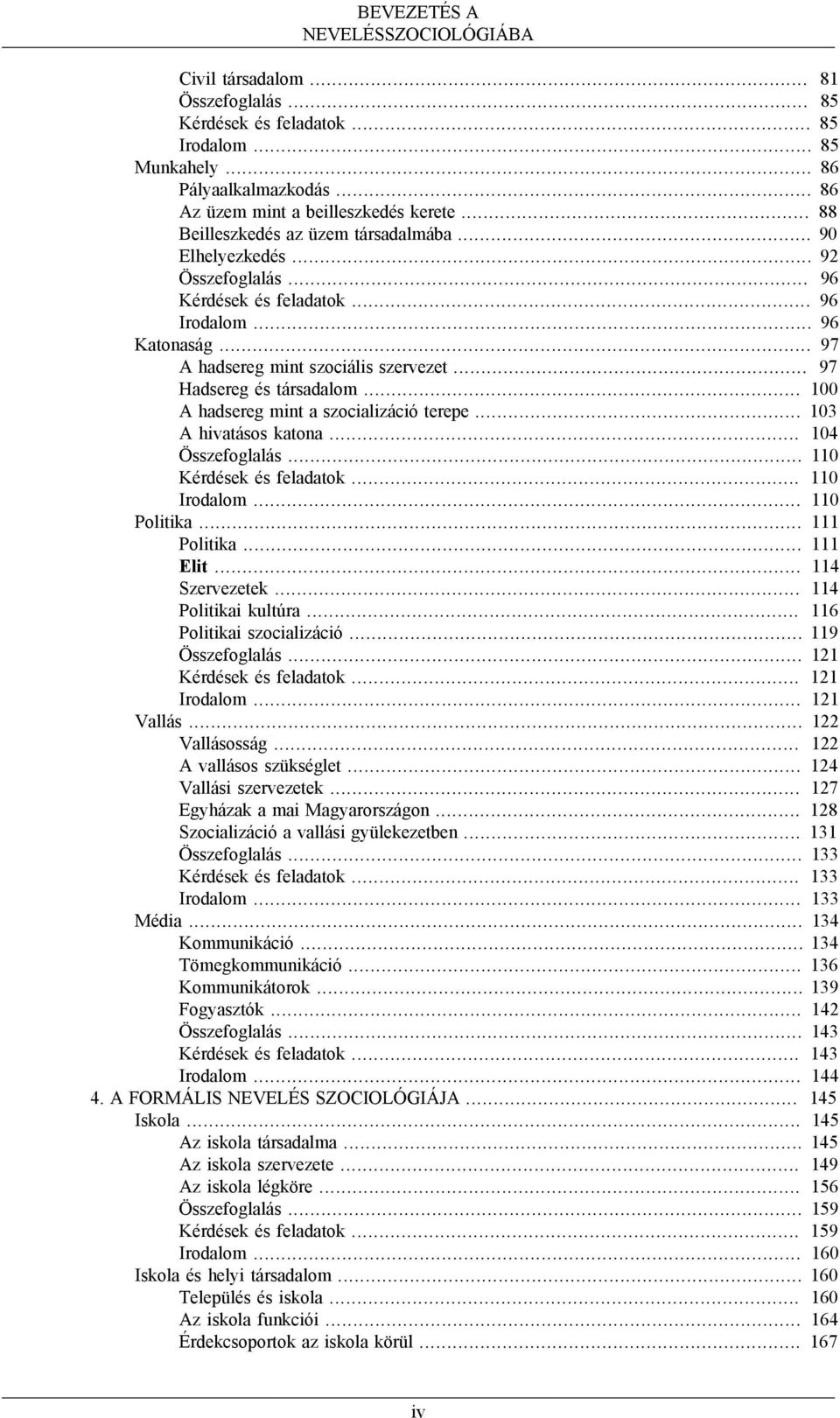 .. 97 Hadsereg és társadalom... 100 A hadsereg mint a szocializáció terepe... 103 A hivatásos katona... 104 Összefoglalás... 110 Kérdések és feladatok... 110 Irodalom... 110 Politika... 111 Politika.