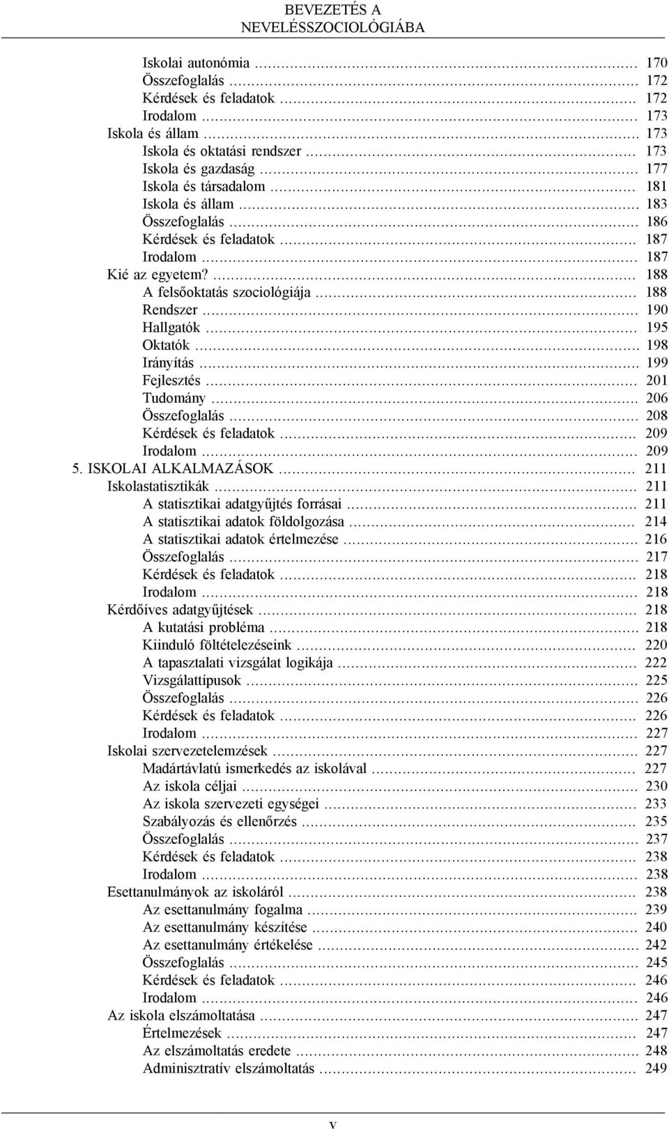 .. 190 Hallgatók... 195 Oktatók... 198 Irányítás... 199 Fejlesztés... 201 Tudomány... 206 Összefoglalás... 208 Kérdések és feladatok... 209 Irodalom... 209 5. ISKOLAI ALKALMAZÁSOK.
