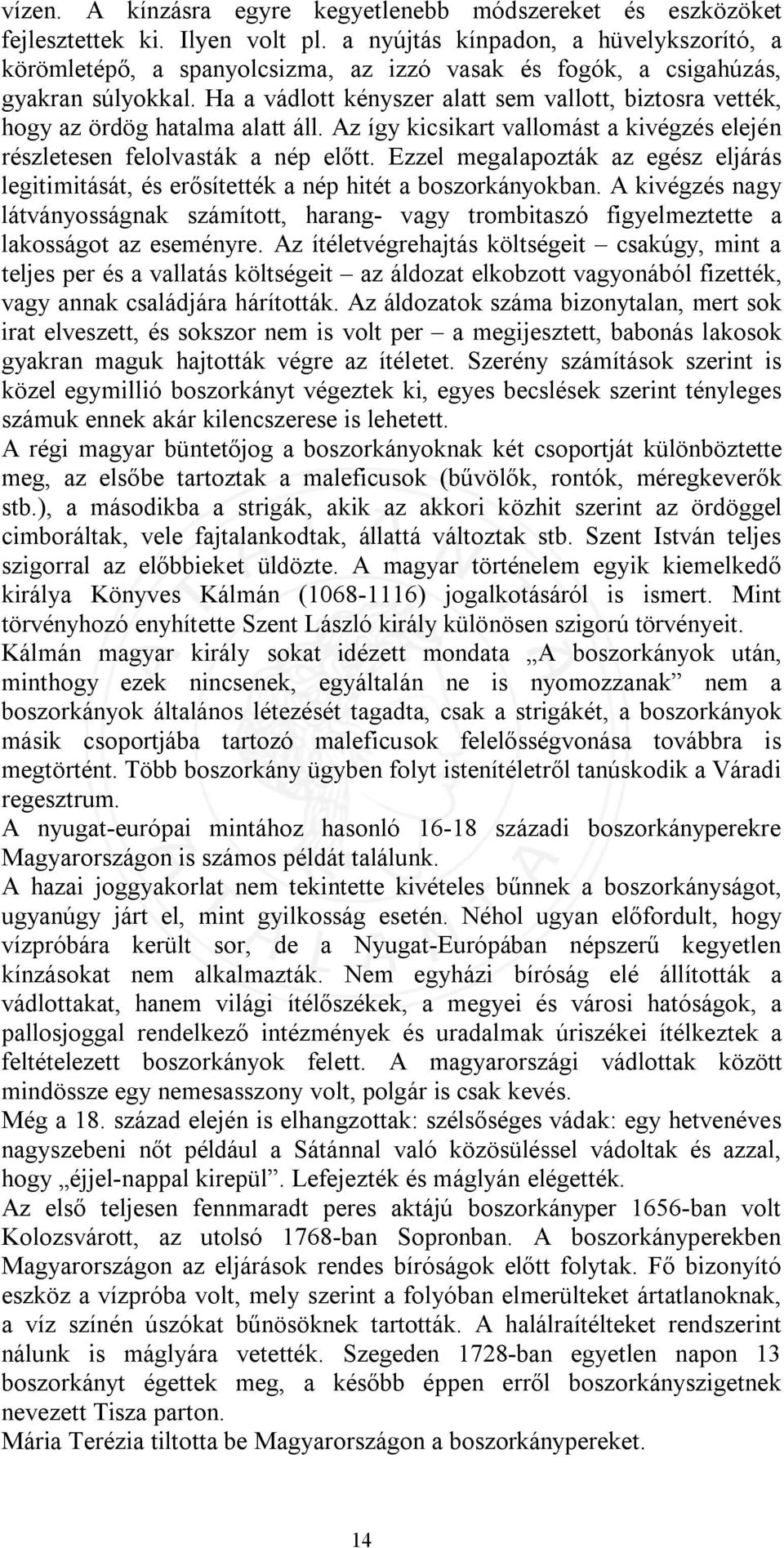 Ha a vádlott kényszer alatt sem vallott, biztosra vették, hogy az ördög hatalma alatt áll. Az így kicsikart vallomást a kivégzés elején részletesen felolvasták a nép előtt.