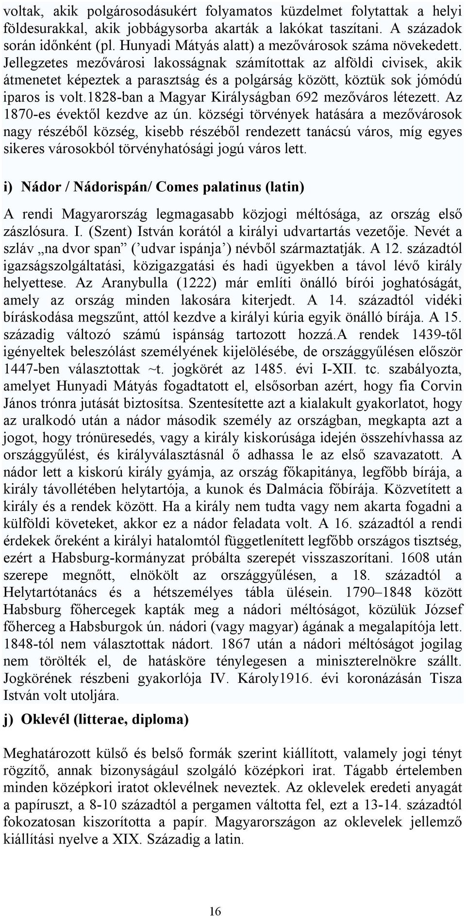 Jellegzetes mezővárosi lakosságnak számítottak az alföldi civisek, akik átmenetet képeztek a parasztság és a polgárság között, köztük sok jómódú iparos is volt.