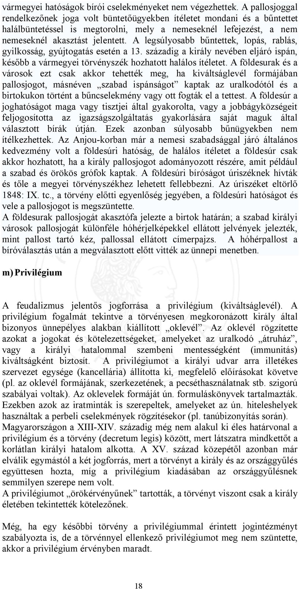 A legsúlyosabb bűntettek, lopás, rablás, gyilkosság, gyújtogatás esetén a 13. századig a király nevében eljáró ispán, később a vármegyei törvényszék hozhatott halálos ítéletet.