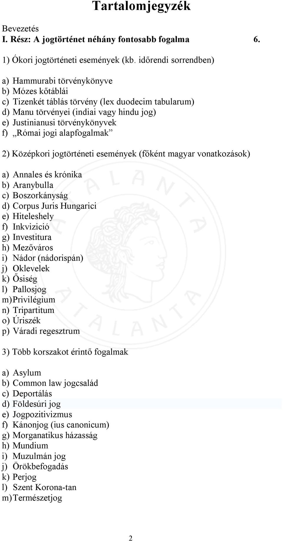 jogi alapfogalmak 2) Középkori jogtörténeti események (főként magyar vonatkozások) a) Annales és krónika b) Aranybulla c) Boszorkányság d) Corpus Juris Hungarici e) Hiteleshely f) Inkvizició g)