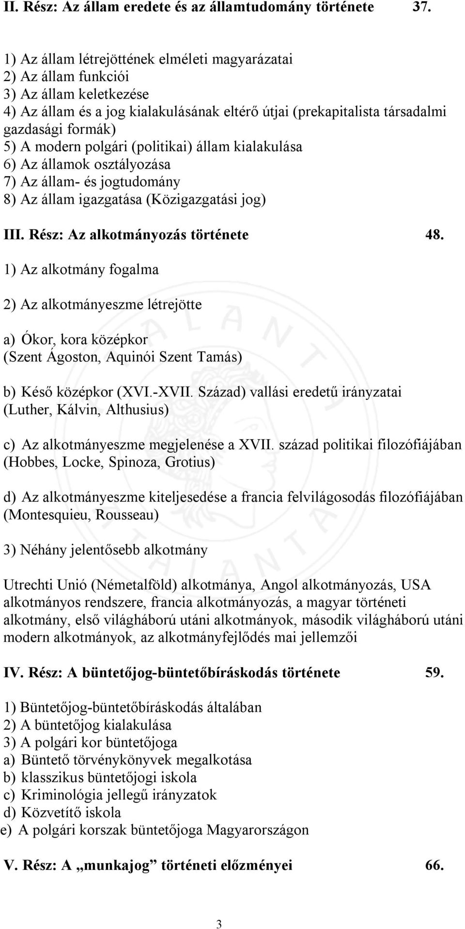 polgári (politikai) állam kialakulása 6) Az államok osztályozása 7) Az állam- és jogtudomány 8) Az állam igazgatása (Közigazgatási jog) III. Rész: Az alkotmányozás története 48.