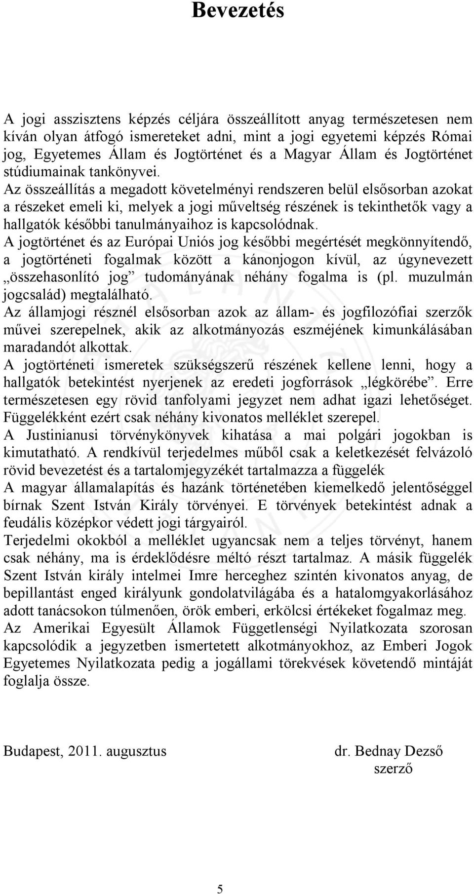 Az összeállítás a megadott követelményi rendszeren belül elsősorban azokat a részeket emeli ki, melyek a jogi műveltség részének is tekinthetők vagy a hallgatók későbbi tanulmányaihoz is kapcsolódnak.