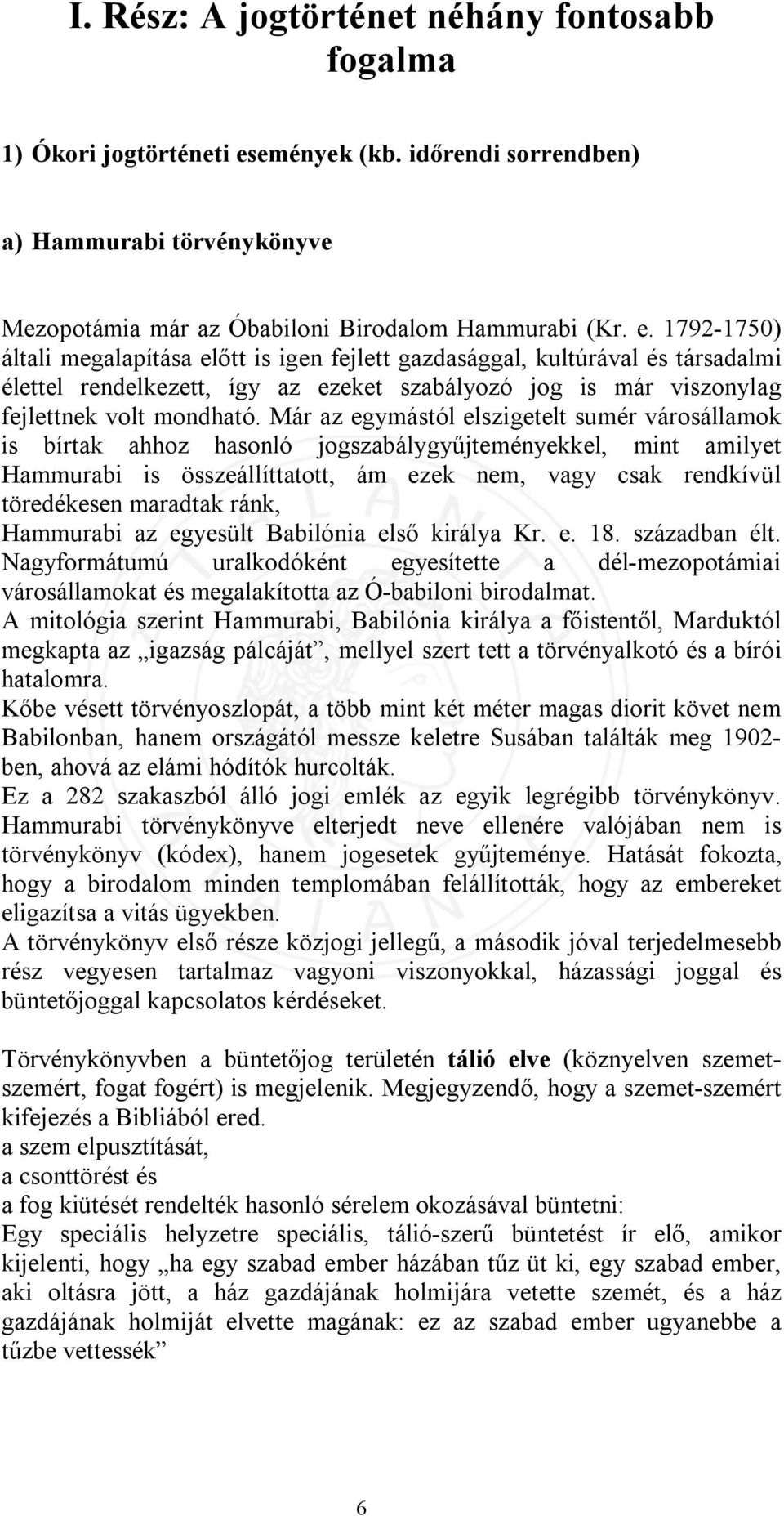 1792-1750) általi megalapítása előtt is igen fejlett gazdasággal, kultúrával és társadalmi élettel rendelkezett, így az ezeket szabályozó jog is már viszonylag fejlettnek volt mondható.