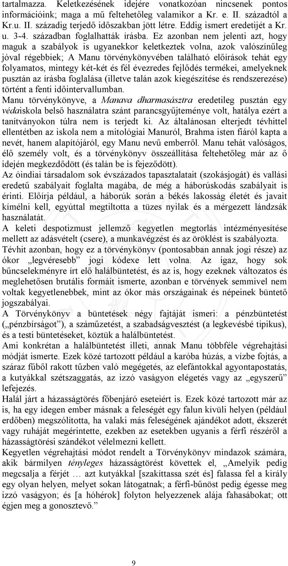 Ez azonban nem jelenti azt, hogy maguk a szabályok is ugyanekkor keletkeztek volna, azok valószínűleg jóval régebbiek; A Manu törvénykönyvében található előírások tehát egy folyamatos, mintegy