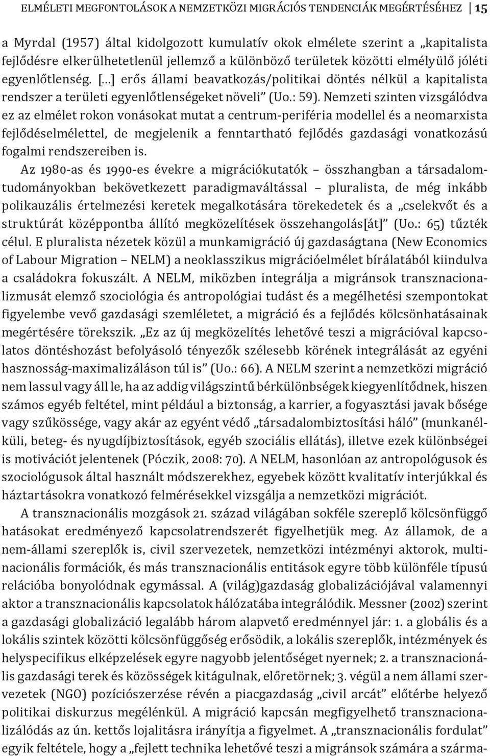 Nemzeti szinten vizsgálódva ez az elmélet rokon vonásokat mutat a centrum-periféria modellel és a neomarxista fejlődéselmélettel, de megjelenik a fenntartható fejlődés gazdasági vonatkozású fogalmi