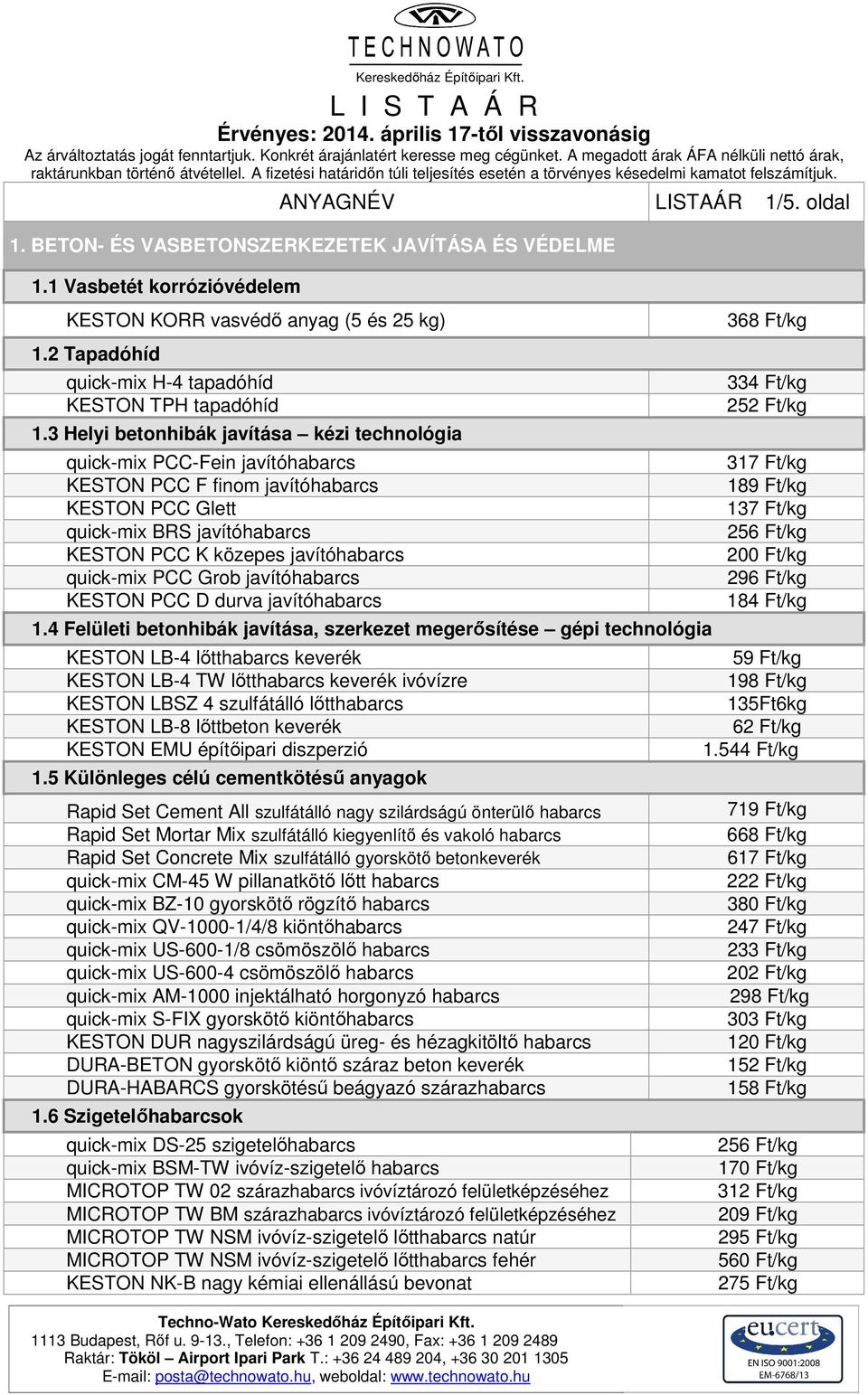 BETON- ÉS VASBETONSZERKEZETEK JAVÍTÁSA ÉS VÉDELME 1.1 Vasbetét korrózióvédelem KESTON KORR vasvédő anyag (5 és 25 kg) 1.2 Tapadóhíd quick-mix H-4 tapadóhíd KESTON TPH tapadóhíd 1.