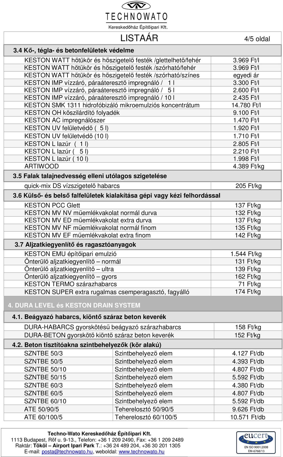 hidrofóbizáló mikroemulziós koncentrátum KESTON OH kőszilárdító folyadék KESTON AC impregnálószer KESTON UV felületvédő ( 5 l) KESTON UV felületvédő (10 l) KESTON L lazúr ( 1 l) KESTON L lazúr ( 5 l)