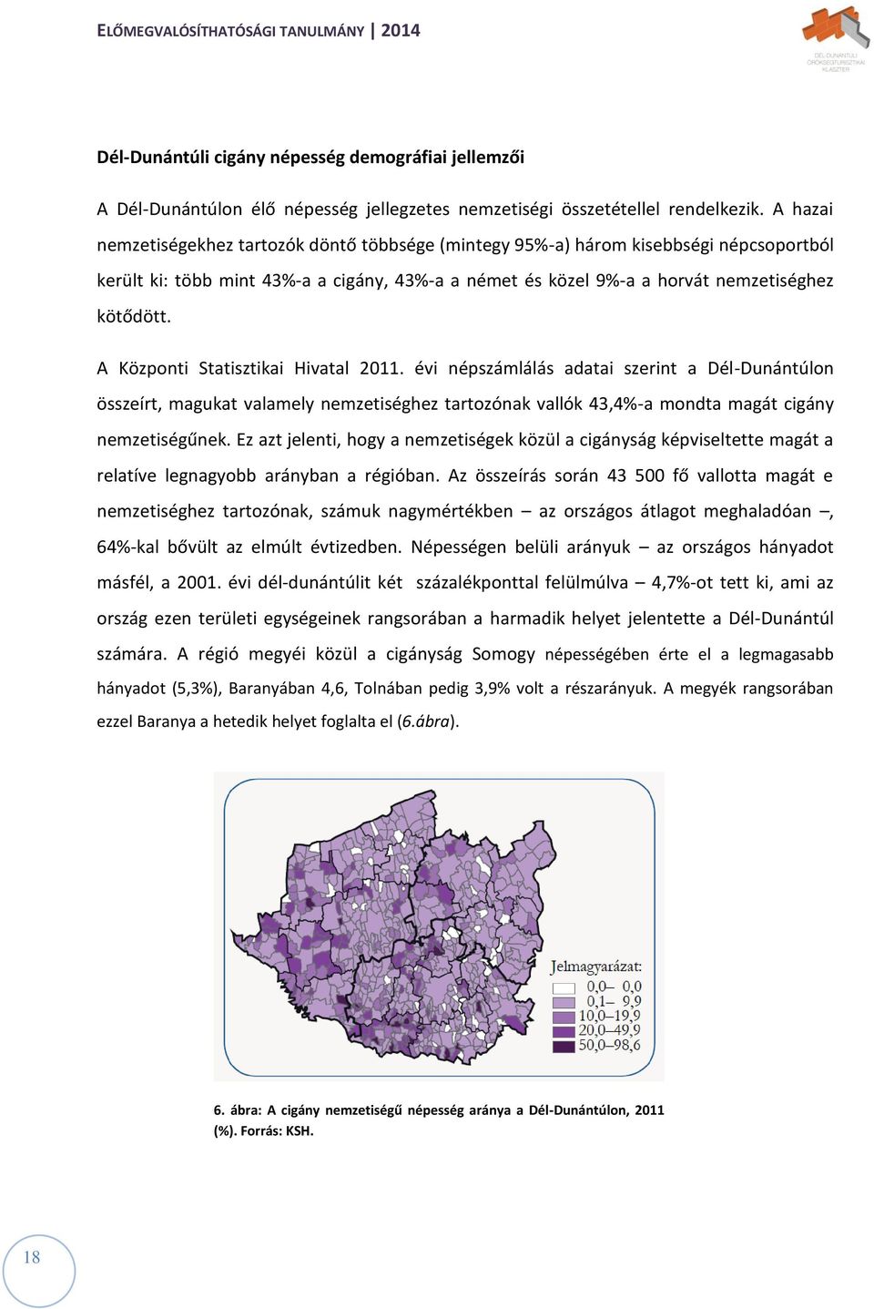 A Központi Statisztikai Hivatal 2011. évi népszámlálás adatai szerint a Dél-Dunántúlon összeírt, magukat valamely nemzetiséghez tartozónak vallók 43,4%-a mondta magát cigány nemzetiségűnek.