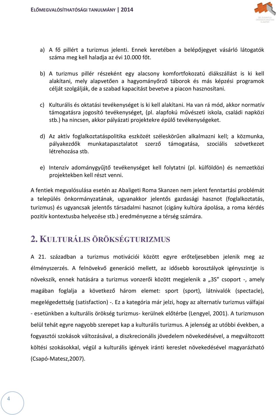 kapacitást bevetve a piacon hasznosítani. c) Kulturális és oktatási tevékenységet is ki kell alakítani. Ha van rá mód, akkor normatív támogatásra jogosító tevékenységet, (pl.