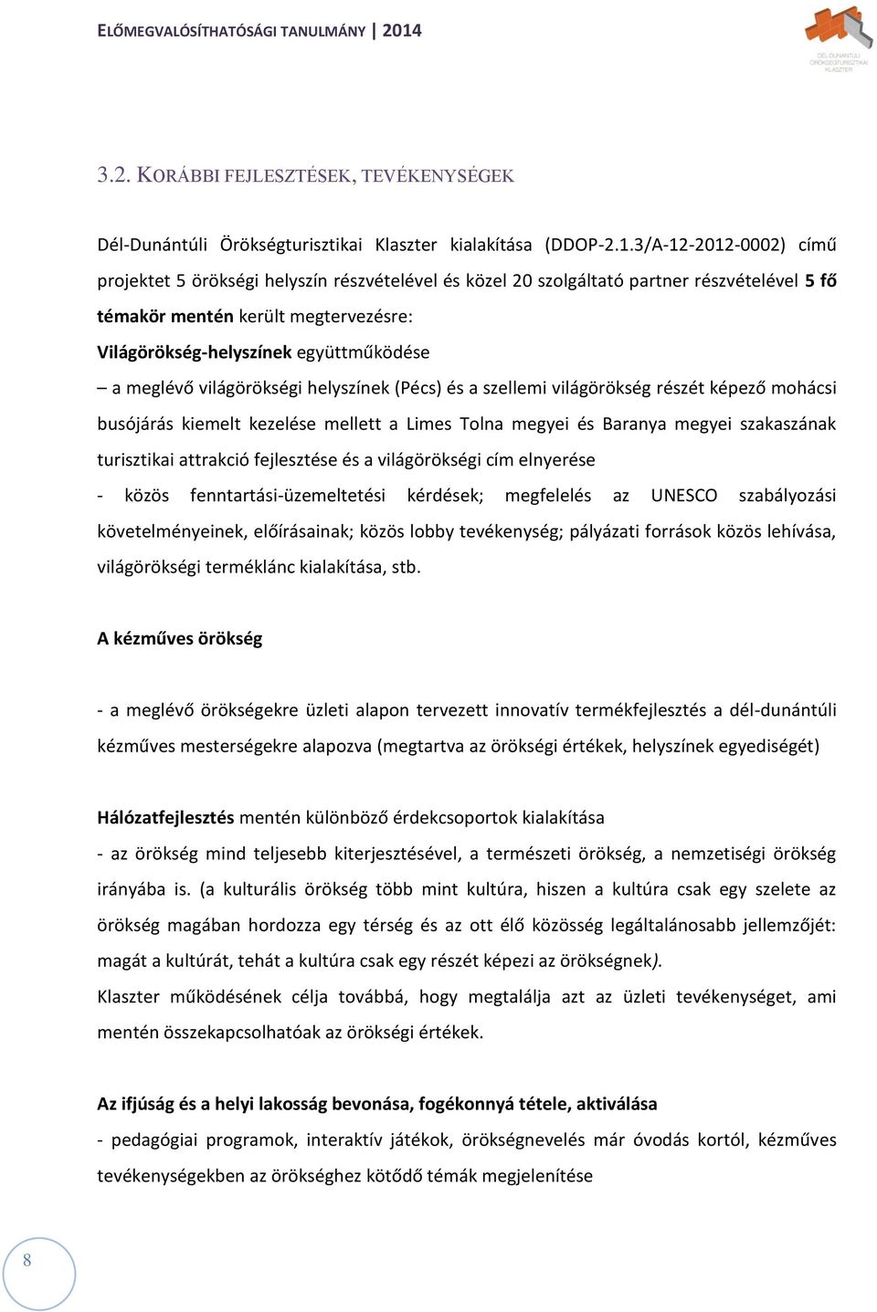 meglévő világörökségi helyszínek (Pécs) és a szellemi világörökség részét képező mohácsi busójárás kiemelt kezelése mellett a Limes Tolna megyei és Baranya megyei szakaszának turisztikai attrakció