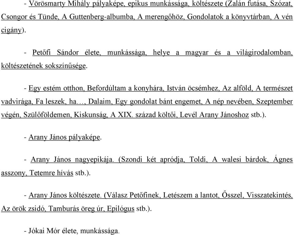 - Egy estém otthon, Befordúltam a konyhára, István öcsémhez, Az alföld, A természet vadvirága, Fa leszek, ha, Dalaim, Egy gondolat bánt engemet, A nép nevében, Szeptember végén, Szülőföldemen,