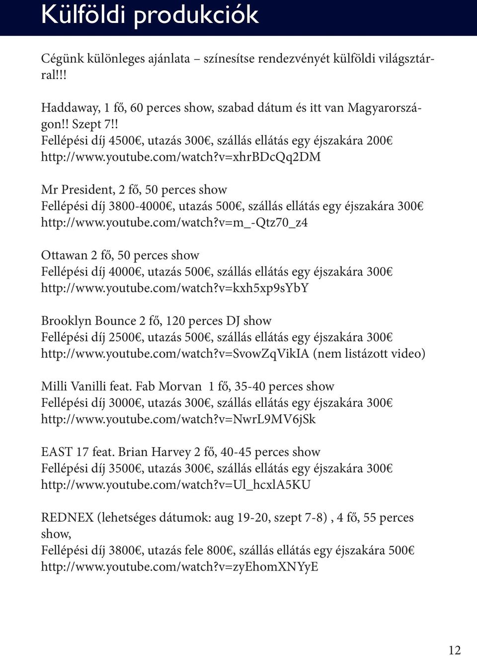 v=xhrbdcqq2dm Mr President, 2 fő, 50 perces show Fellépési díj 3800-4000, utazás 500, szállás ellátás egy éjszakára 300 http://www.youtube.com/watch?