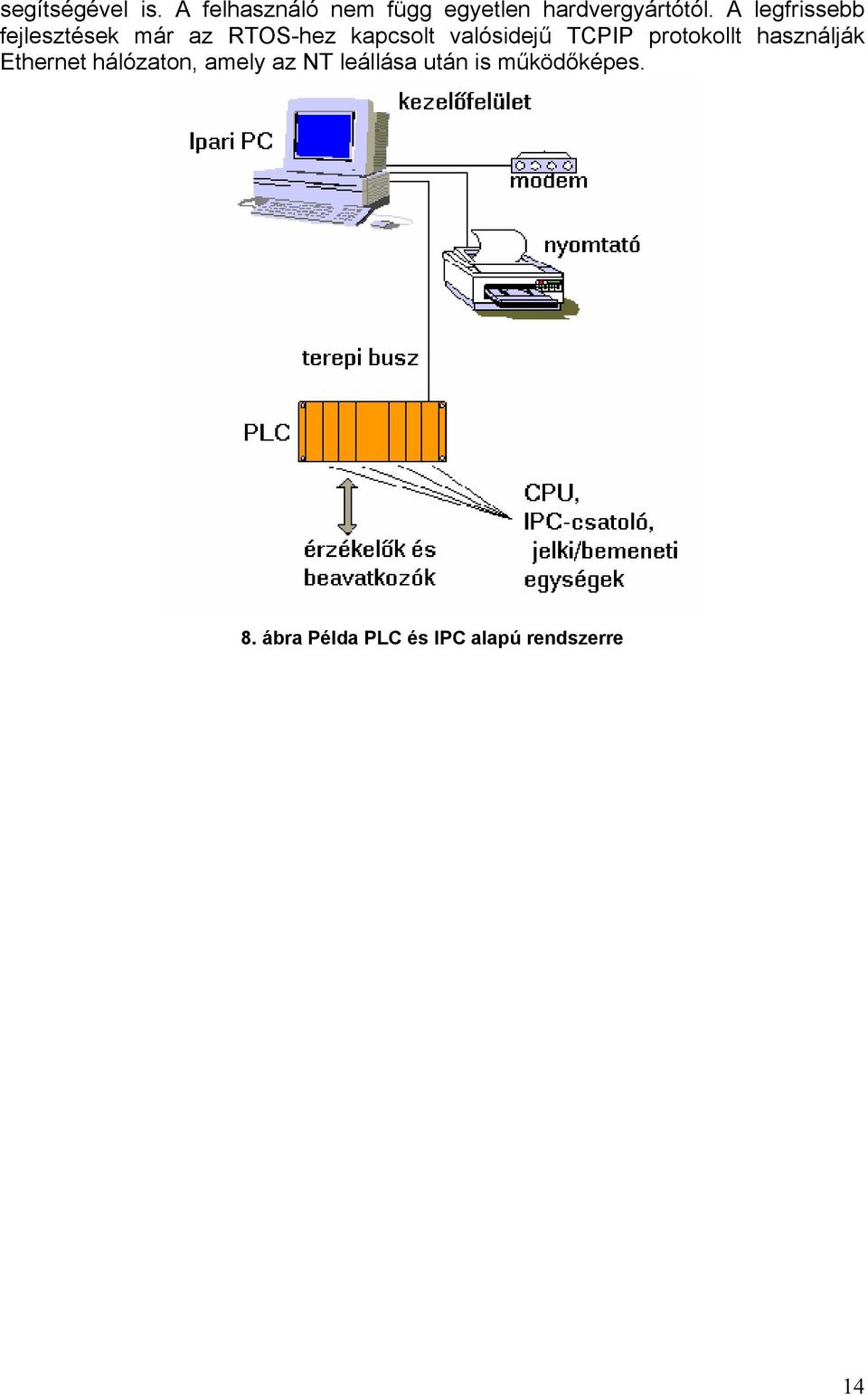 TCPIP protokollt használják Ethernet hálózaton, amely az NT