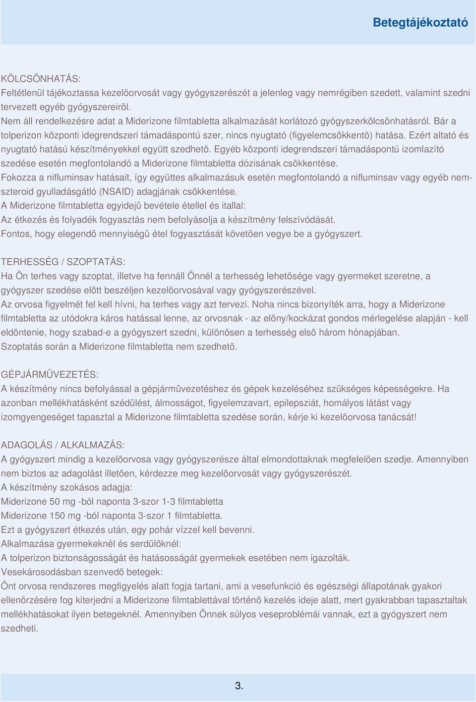 Bár a tolperizon központi idegrendszeri támadáspontú szer, nincs nyugtató (figyelemcsökkentõ) hatása. Ezért altató és nyugtató hatású készítményekkel együtt szedhetõ.