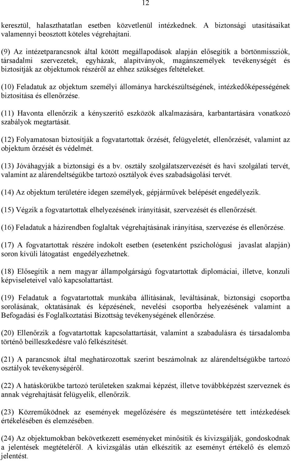 részéről az ehhez szükséges feltételeket. (10) Feladatuk az objektum személyi állománya harckészültségének, intézkedőképességének biztosítása és ellenőrzése.