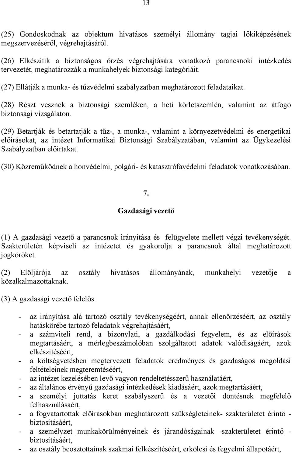 (27) Ellátják a munka- és tűzvédelmi szabályzatban meghatározott feladataikat. (28) Részt vesznek a biztonsági szemléken, a heti körletszemlén, valamint az átfogó biztonsági vizsgálaton.