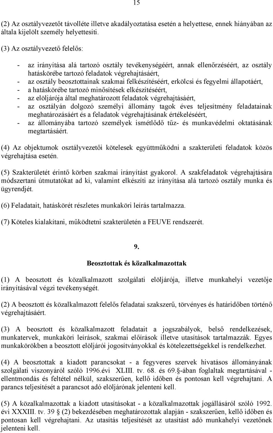 felkészítéséért, erkölcsi és fegyelmi állapotáért, - a hatáskörébe tartozó minősítések elkészítéséért, - az elöljárója által meghatározott feladatok végrehajtásáért, - az osztályán dolgozó személyi