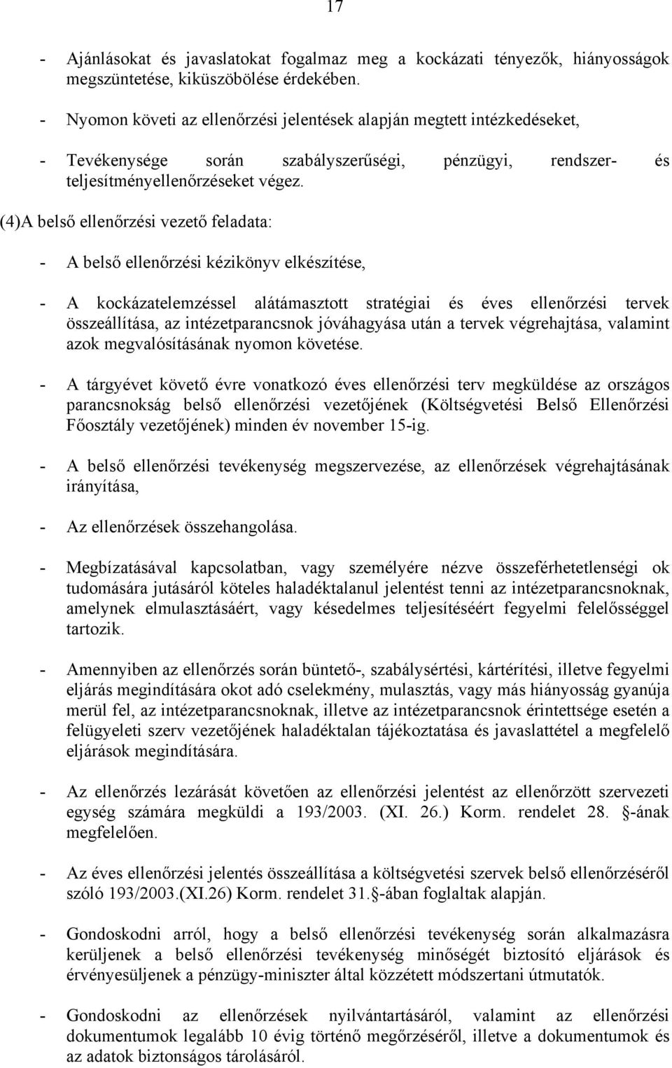 (4)A belső ellenőrzési vezető feladata: - A belső ellenőrzési kézikönyv elkészítése, - A kockázatelemzéssel alátámasztott stratégiai és éves ellenőrzési tervek összeállítása, az intézetparancsnok