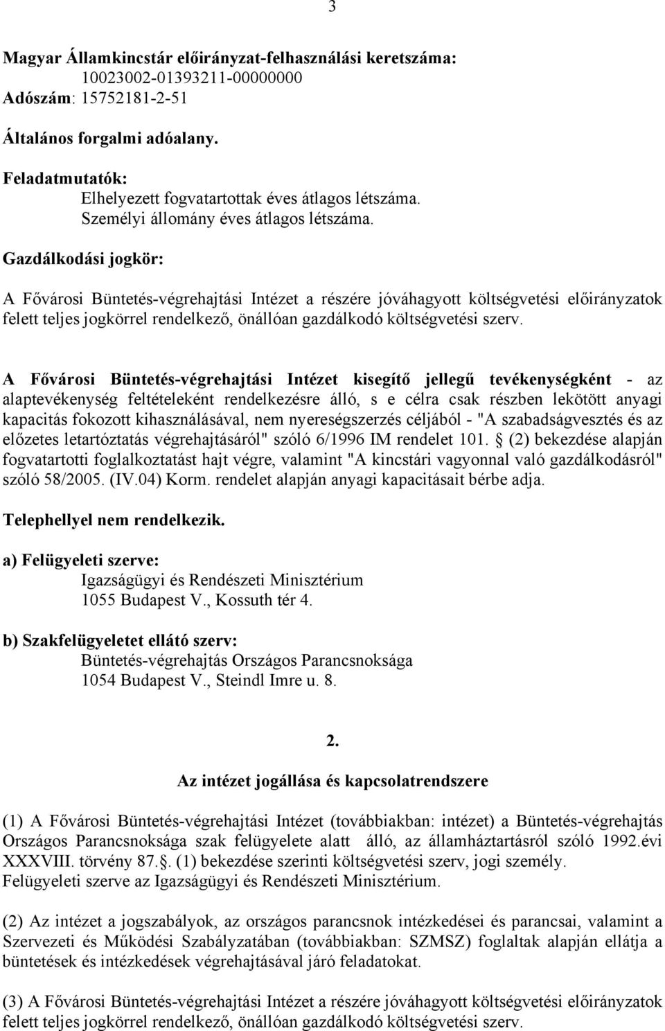 Gazdálkodási jogkör: A Fővárosi Büntetés-végrehajtási Intézet a részére jóváhagyott költségvetési előirányzatok felett teljes jogkörrel rendelkező, önállóan gazdálkodó költségvetési szerv.