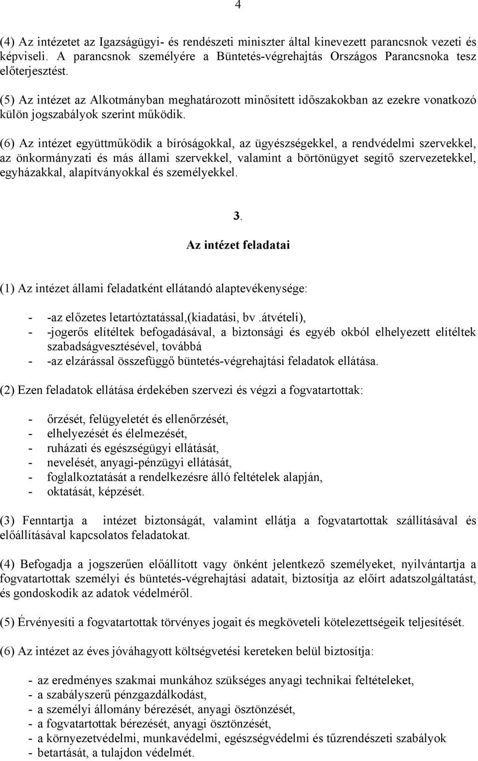 (6) Az intézet együttműködik a bíróságokkal, az ügyészségekkel, a rendvédelmi szervekkel, az önkormányzati és más állami szervekkel, valamint a börtönügyet segítő szervezetekkel, egyházakkal,