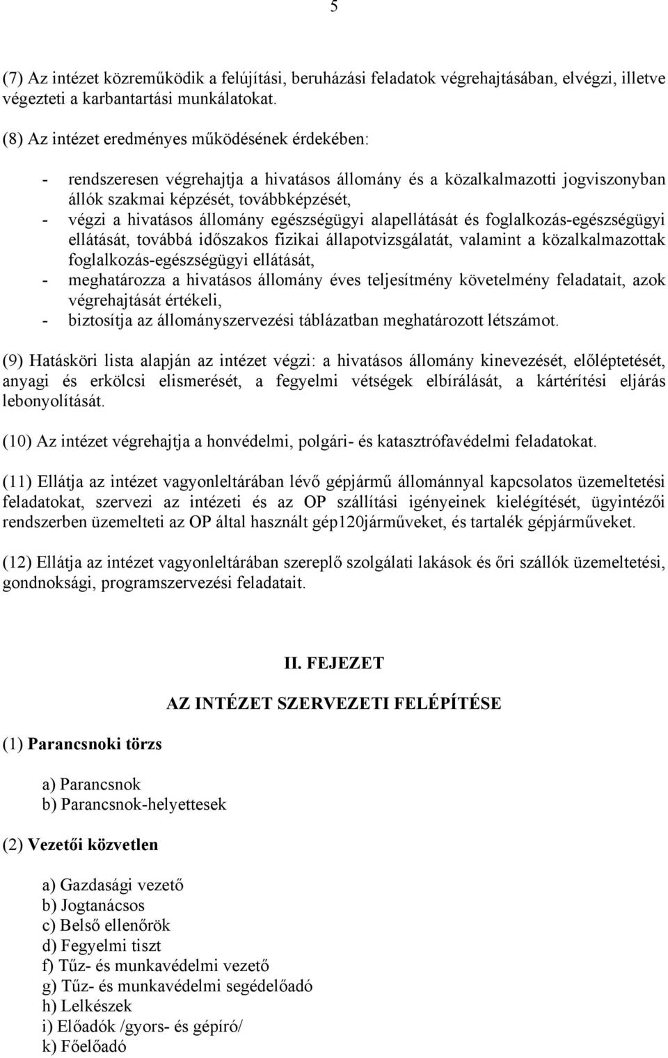 állomány egészségügyi alapellátását és foglalkozás-egészségügyi ellátását, továbbá időszakos fizikai állapotvizsgálatát, valamint a közalkalmazottak foglalkozás-egészségügyi ellátását, - meghatározza