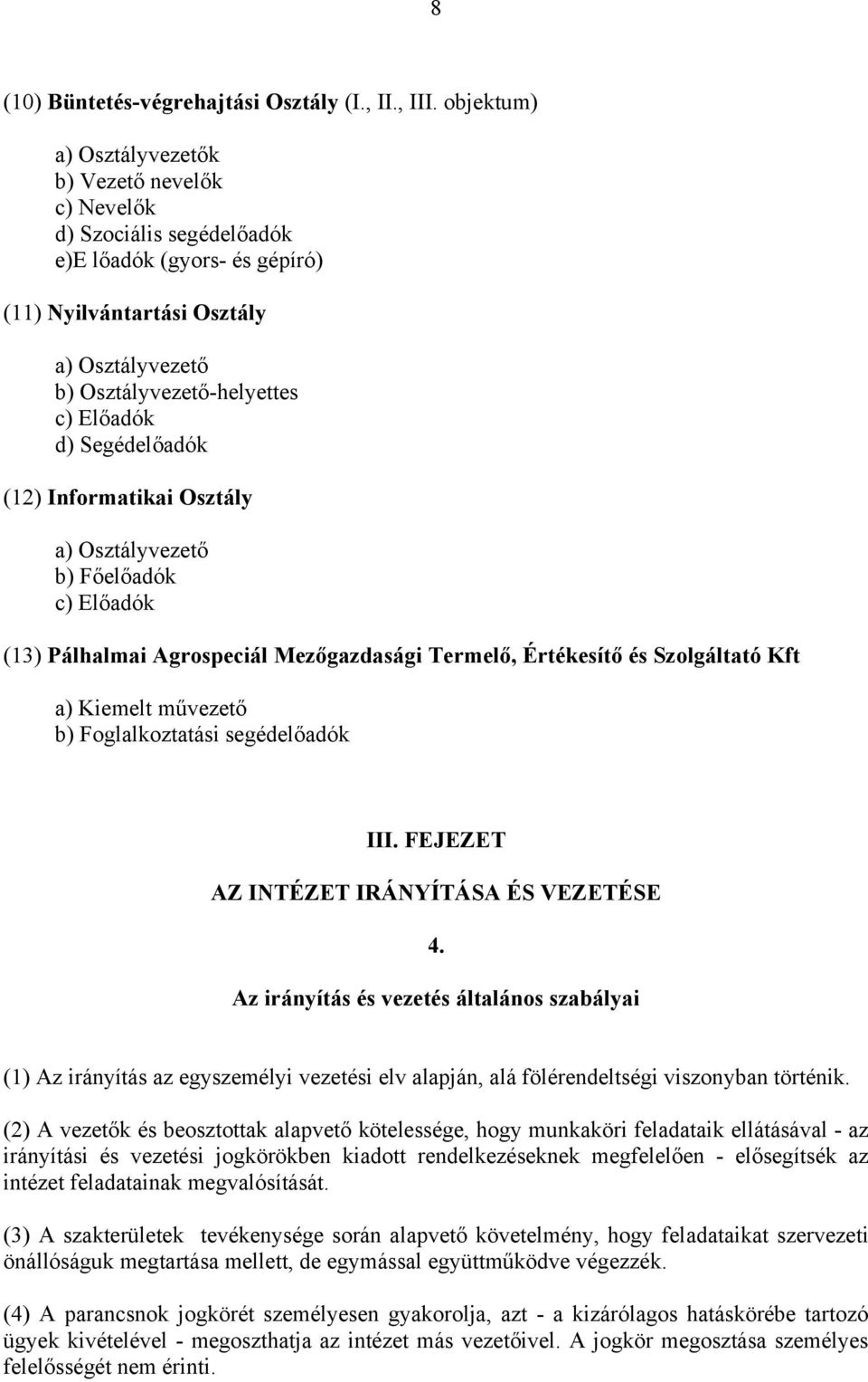 Segédelőadók (12) Informatikai Osztály a) Osztályvezető b) Főelőadók c) Előadók (13) Pálhalmai Agrospeciál Mezőgazdasági Termelő, Értékesítő és Szolgáltató Kft a) Kiemelt művezető b) Foglalkoztatási