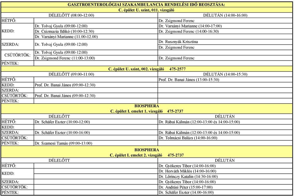 Zsigmond Ferenc Dr. Tolvaj Gyula (09:00-12:00) Dr. Zsigmond Ferenc (11:00-13:00) Dr. Zsigmond Ferenc C. épület U. szint, 002. vizsgáló 475-2577 DÉLELŐTT (09:00-11:00) DÉLUTÁN (14:00-15:30) Prof. Dr. Banai János (13:00-15:30) Prof.