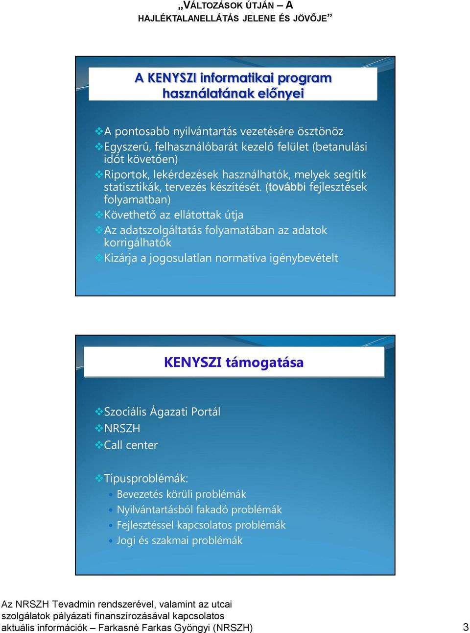 (további fejlesztések folyamatban) Követhető az ellátottak útja Az adatszolgáltatás folyamatában az adatok korrigálhatók Kizárja a jogosulatlan normatíva igénybevételt