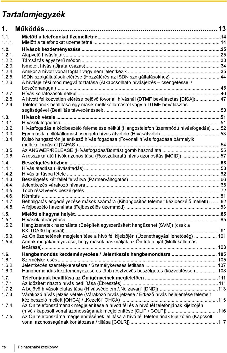 A hívásjelzési mód megváltoztatása (Átkapcsolható hívásjelzés csengetéssel / beszédhanggal)... 45 1.2.7. Hívás korlátozások nélkül... 46 1.2.8.