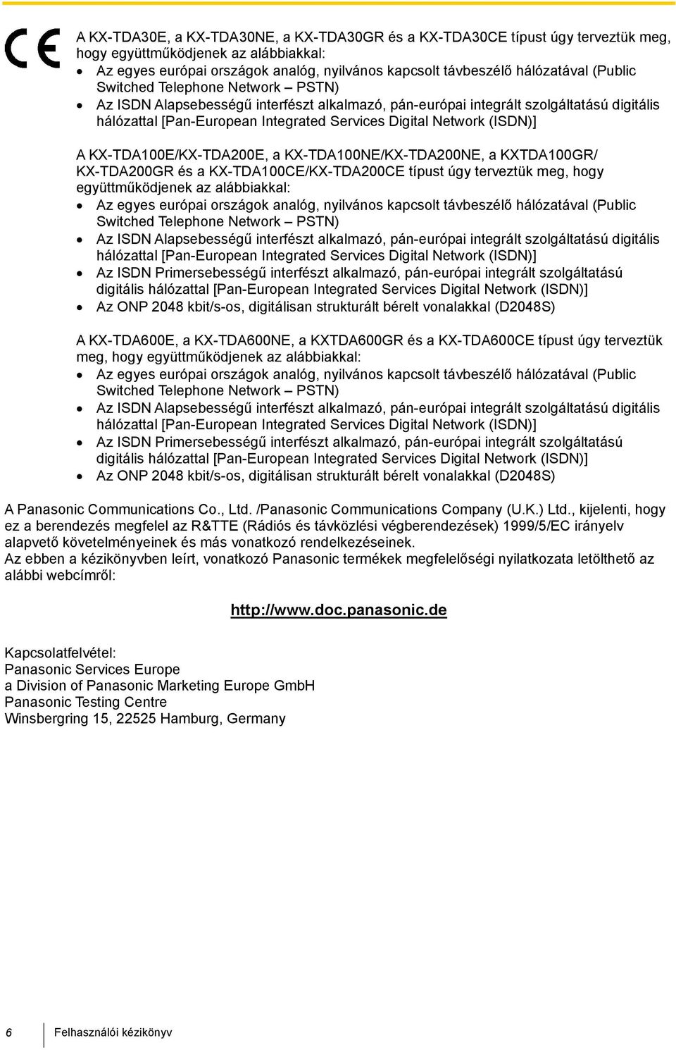 A KX-TDA100E/KX-TDA200E, a KX-TDA100NE/KX-TDA200NE, a KXTDA100GR/ KX-TDA200GR és a KX-TDA100CE/KX-TDA200CE típust úgy terveztük meg, hogy együttműködjenek az alábbiakkal: Az egyes európai országok